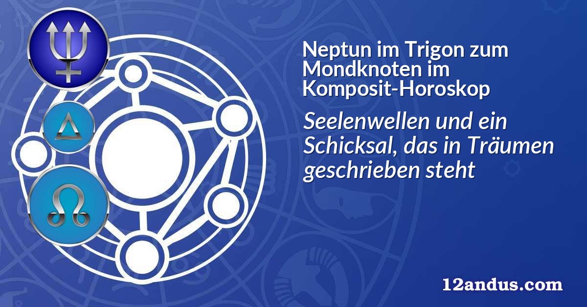 Neptun im Trigon zum Mondknoten im Komposit-Horoskop