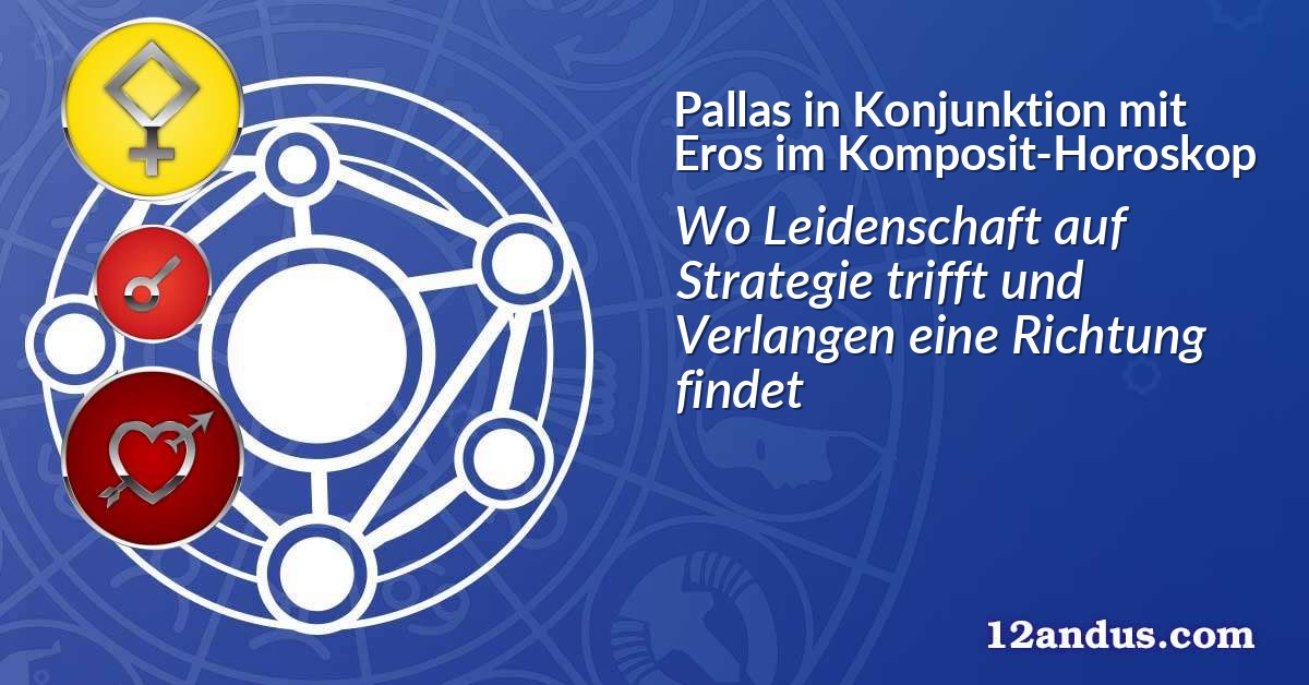 Pallas in Konjunktion mit Eros im Komposit-Horoskop