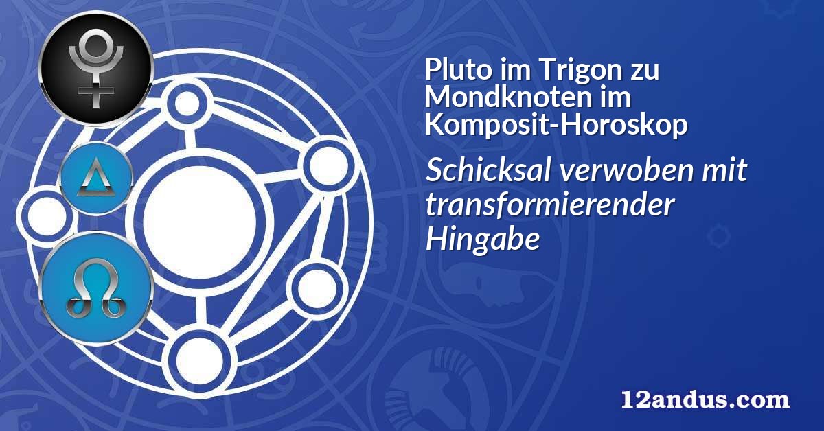 Pluto im Trigon zu Mondknoten im Komposit-Horoskop