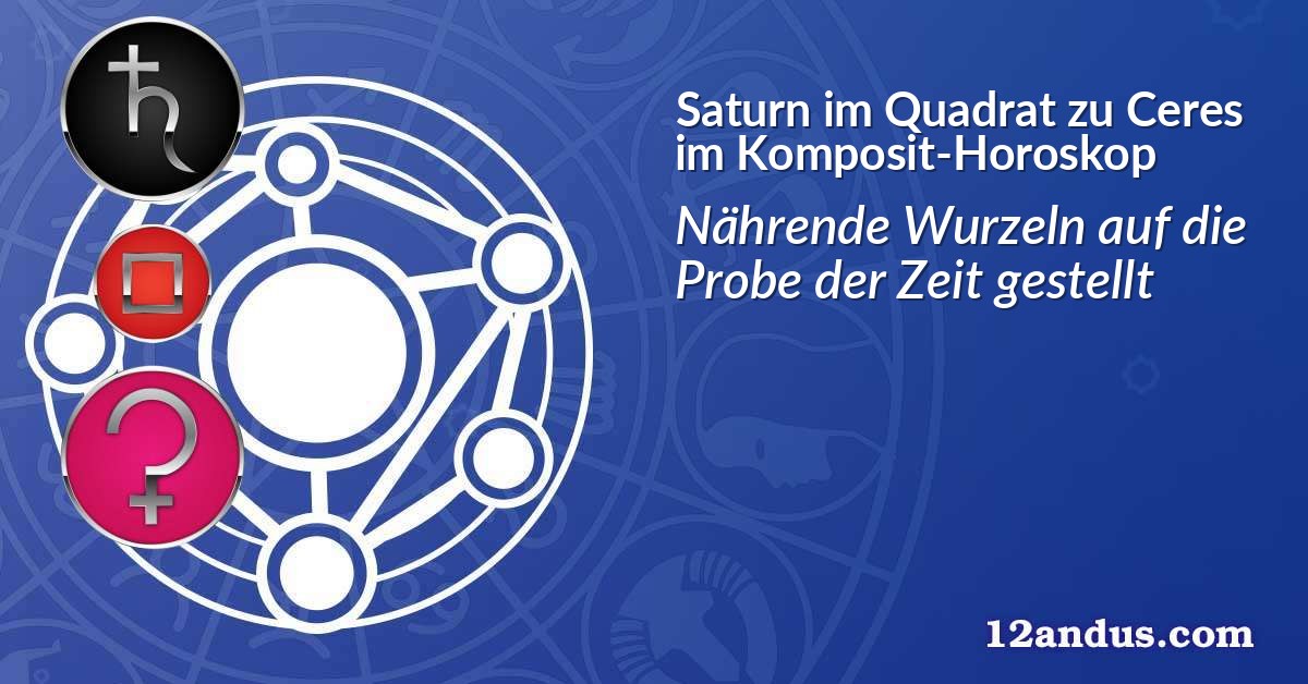 Saturn im Quadrat zu Ceres im Komposit-Horoskop