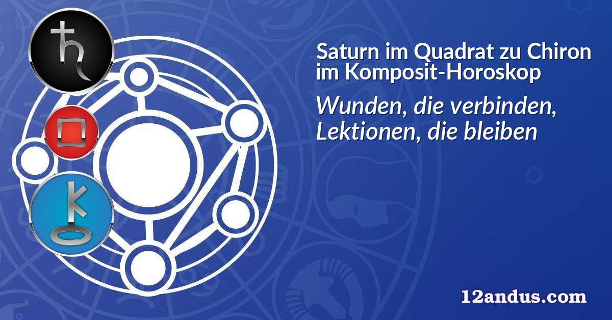Saturn im Quadrat zu Chiron im Komposit-Horoskop