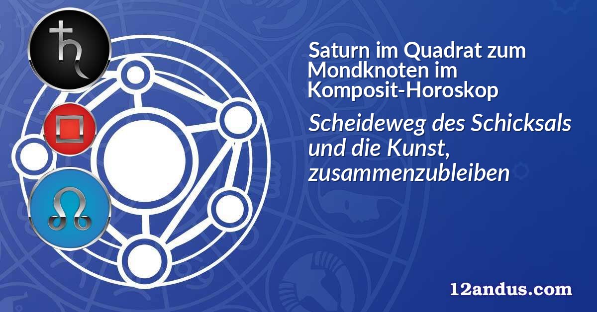 Saturn im Quadrat zum Mondknoten im Komposit-Horoskop