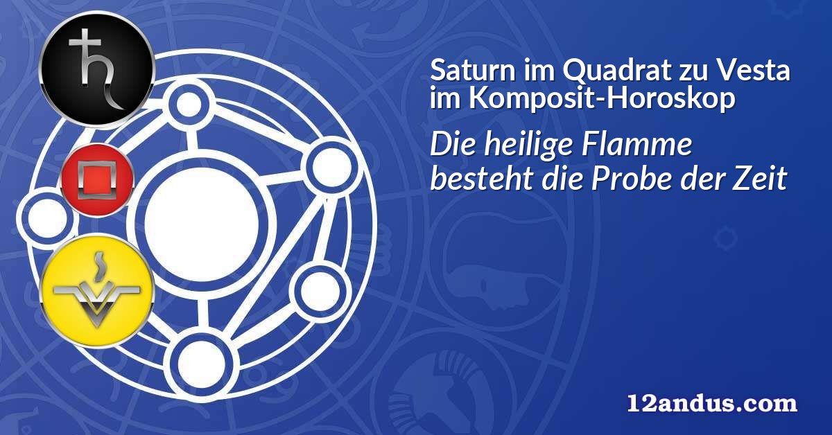 Saturn im Quadrat zu Vesta im Komposit-Horoskop