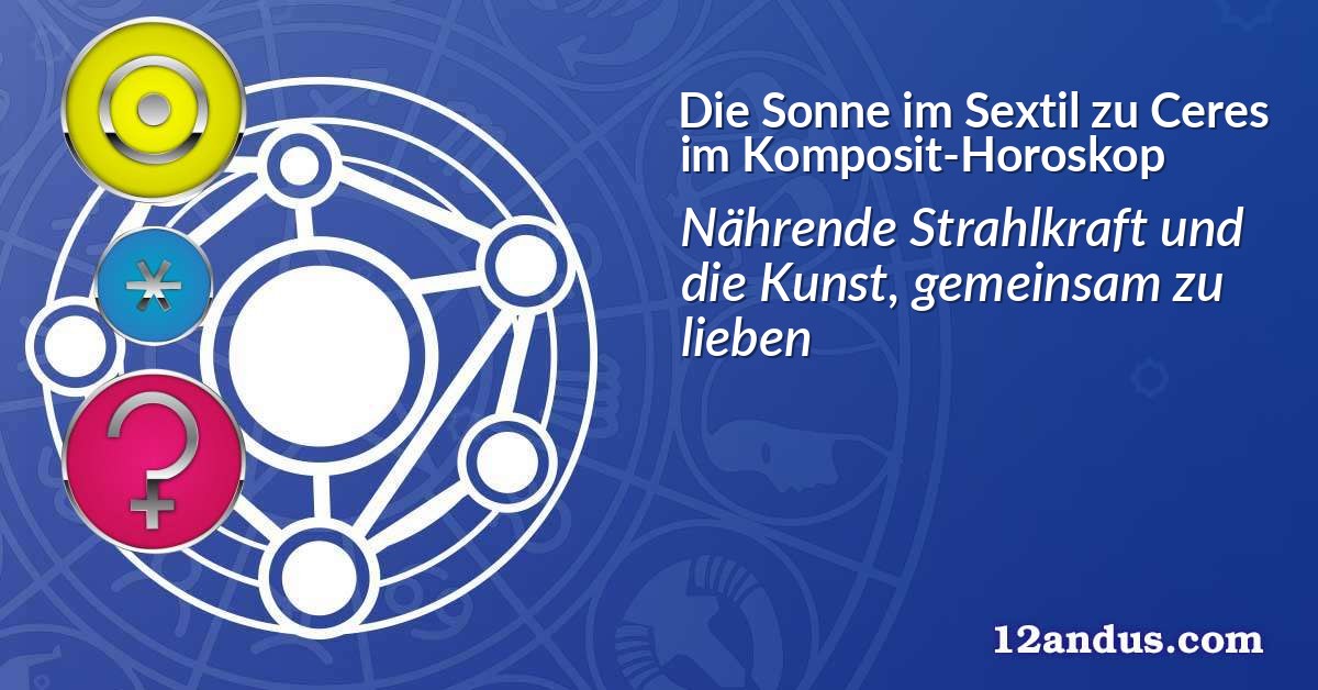 Die Sonne im Sextil zu Ceres im Komposit-Horoskop