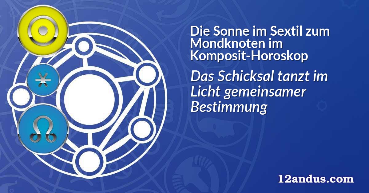 Die Sonne im Sextil zum Mondknoten im Komposit-Horoskop