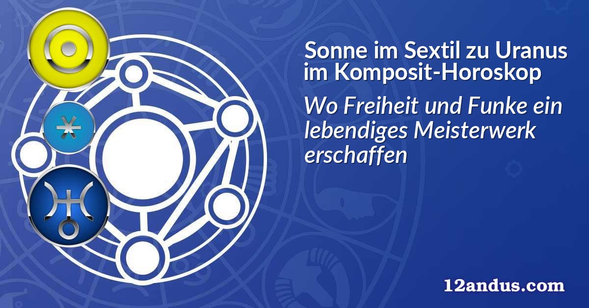 Sonne im Sextil zu Uranus im Komposit-Horoskop