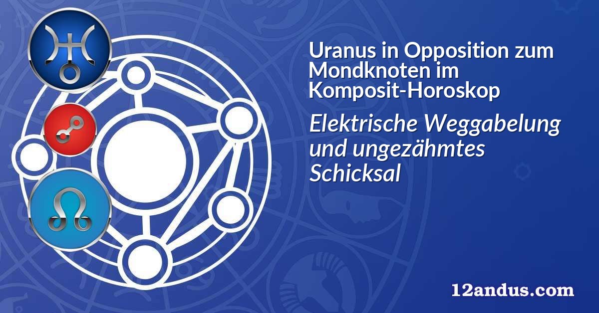 Uranus in Opposition zum Mondknoten im Komposit-Horoskop