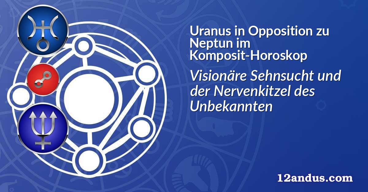 Uranus in Opposition zu Neptun im Komposit-Horoskop