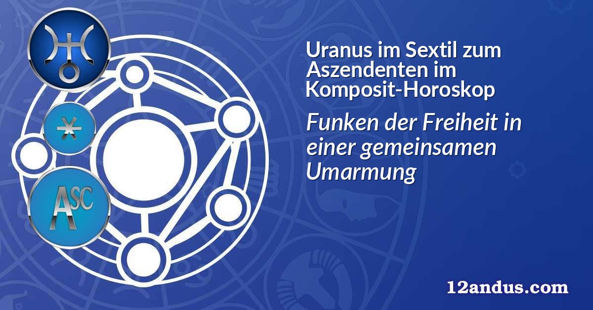 Uranus im Sextil zum Aszendenten im Komposit-Horoskop
