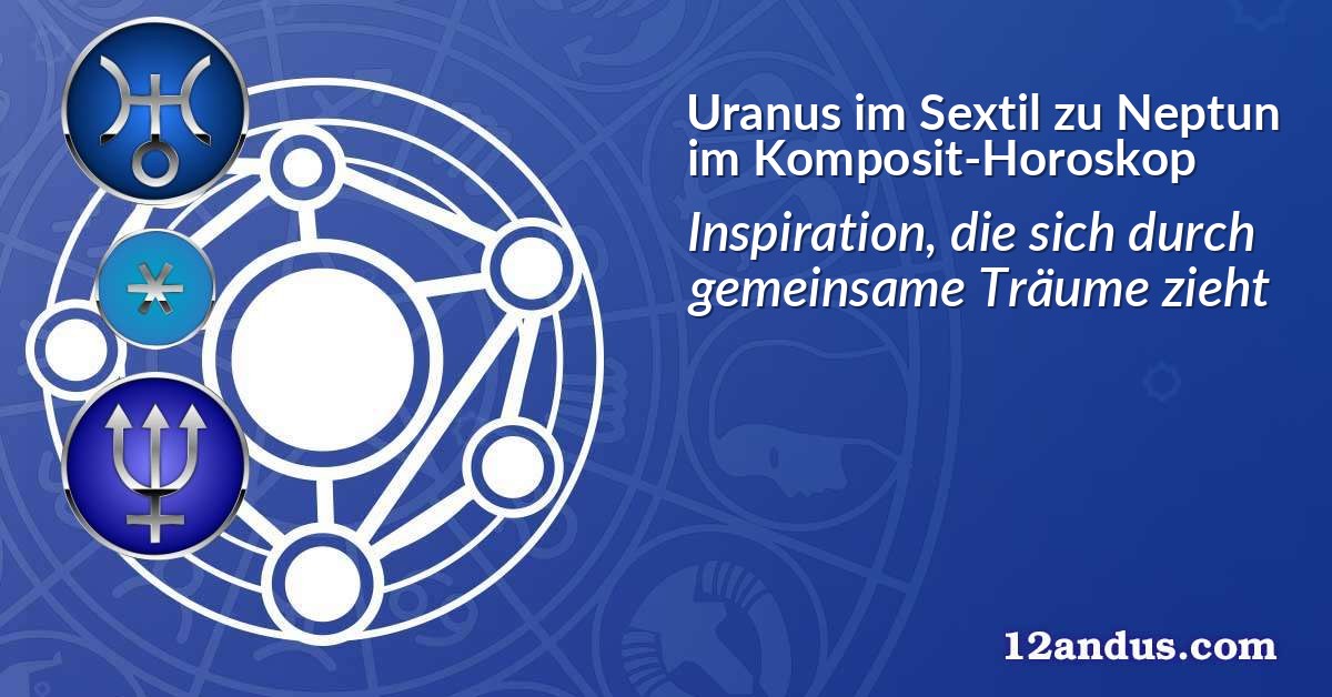 Uranus im Sextil zu Neptun im Komposit-Horoskop