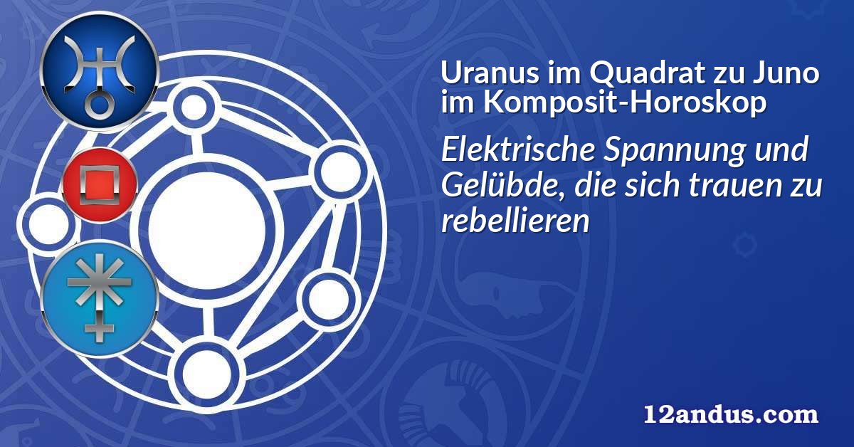 Uranus im Quadrat zu Juno im Komposit-Horoskop