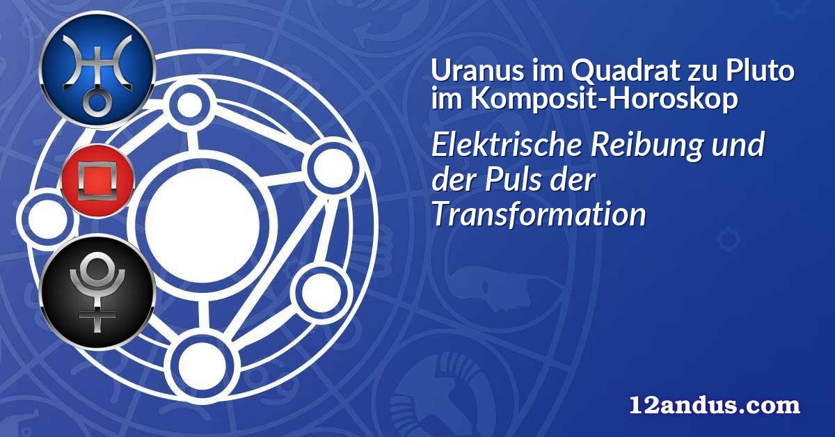 Uranus im Quadrat zu Pluto im Komposit-Horoskop
