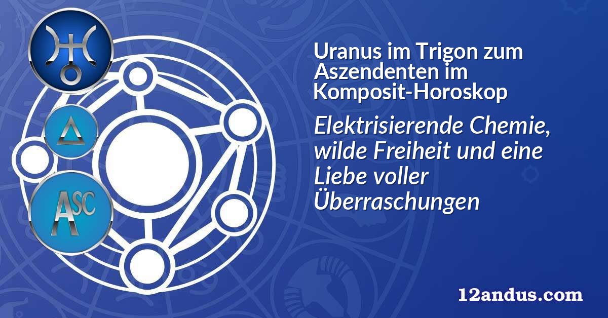 Uranus im Trigon zum Aszendenten im Komposit-Horoskop