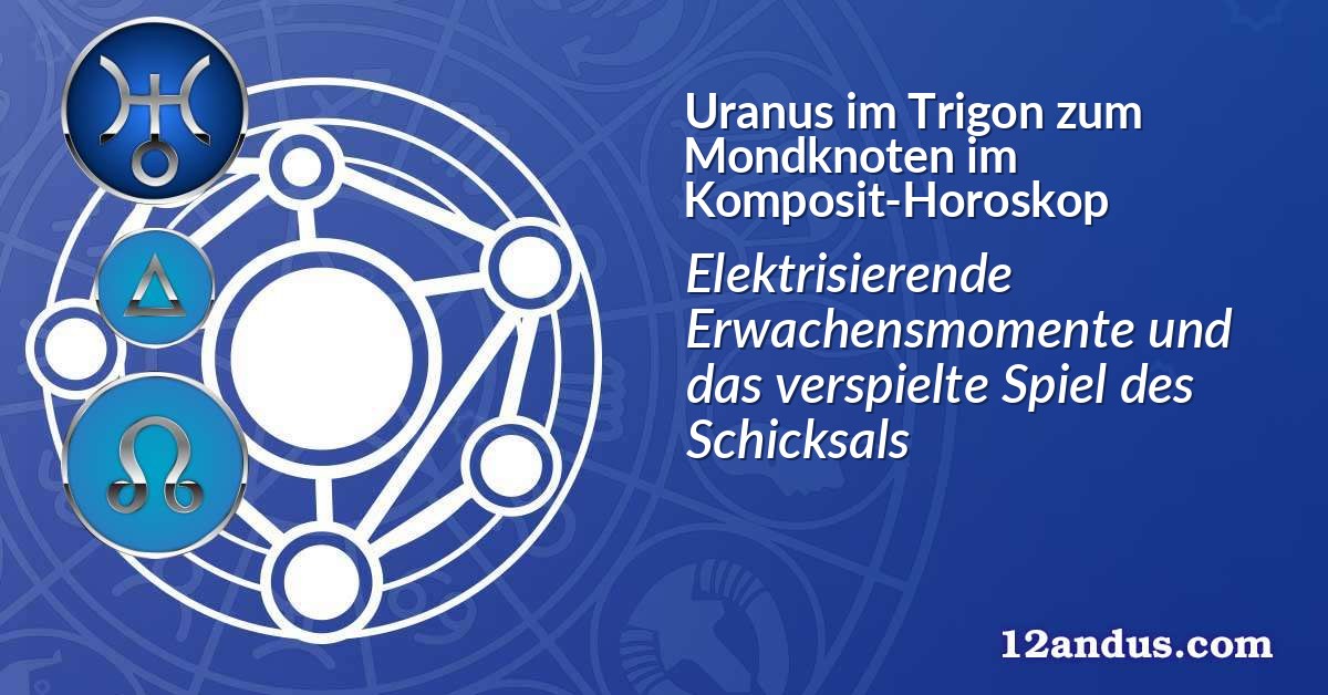Uranus im Trigon zum Mondknoten im Komposit-Horoskop