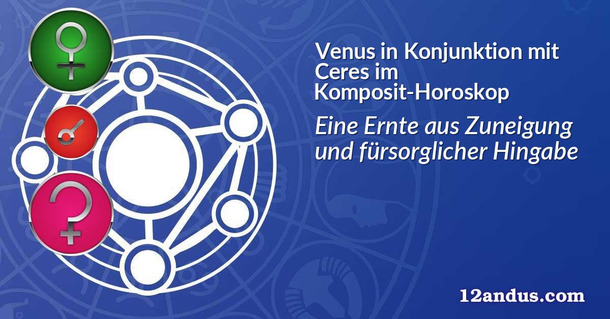 Venus in Konjunktion mit Ceres im Komposit-Horoskop