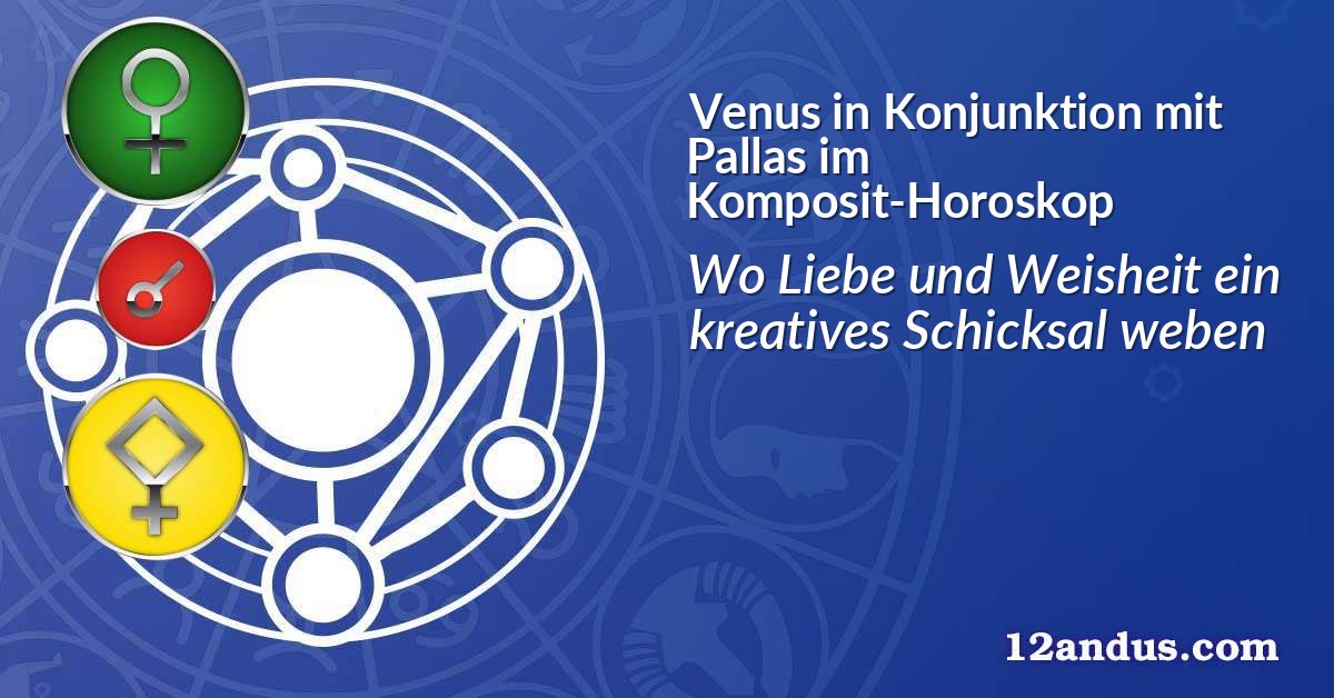 Venus in Konjunktion mit Pallas im Komposit-Horoskop