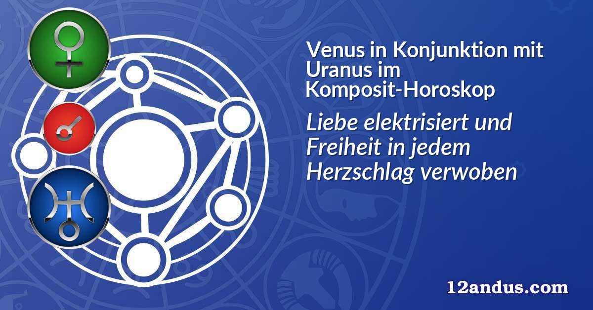 Venus in Konjunktion mit Uranus im Komposit-Horoskop