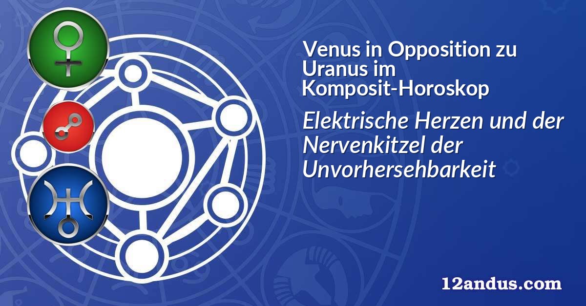 Venus in Opposition zu Uranus im Komposit-Horoskop