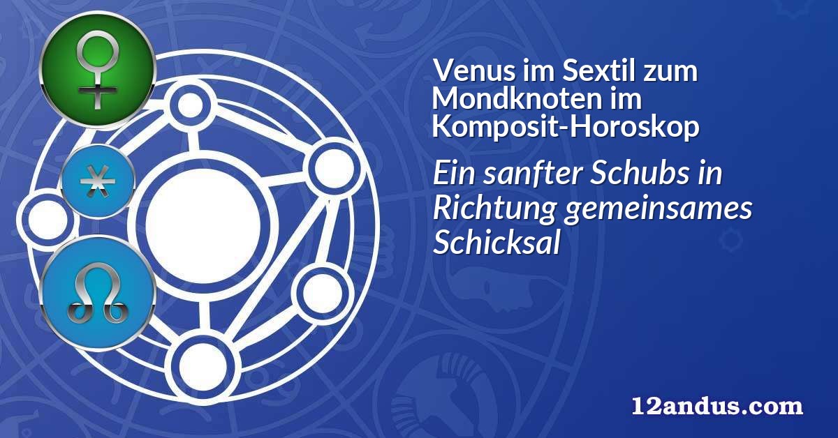Venus im Sextil zum Mondknoten im Komposit-Horoskop