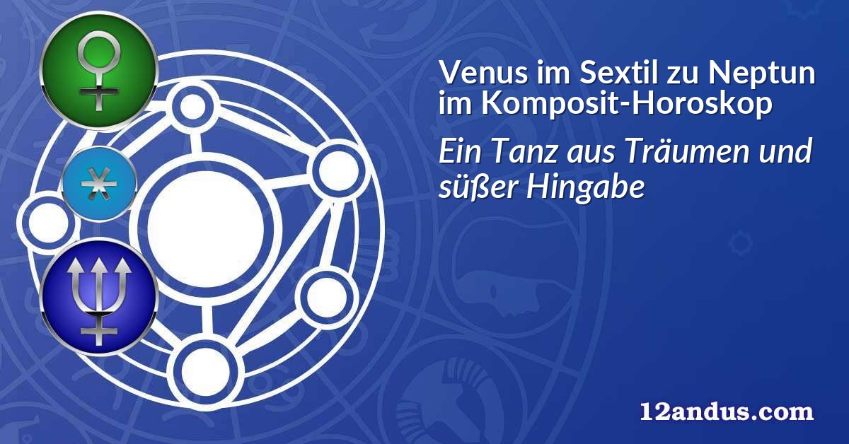 Venus im Sextil zu Neptun im Komposit-Horoskop
