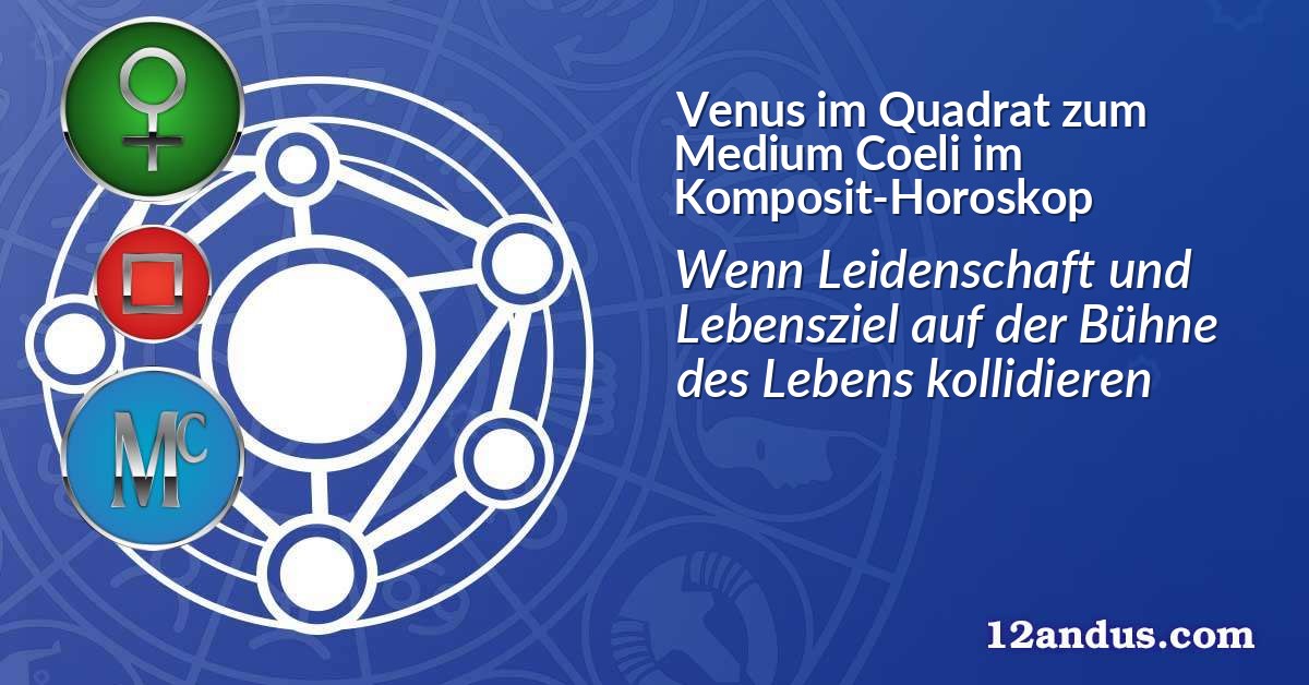 Venus im Quadrat zum Medium Coeli im Komposit-Horoskop