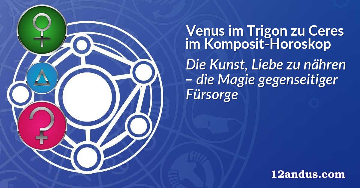 Venus im Trigon zu Ceres im Komposit-Horoskop