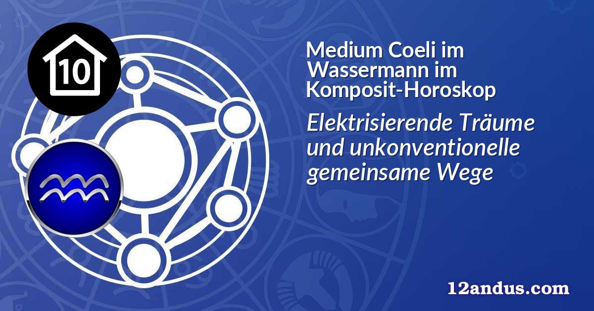 Medium Coeli im Wassermann im Komposit-Horoskop