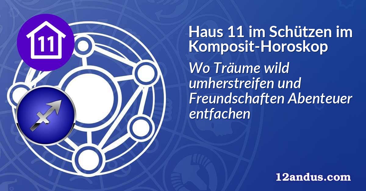 Haus 11 im Schützen im Komposit-Horoskop