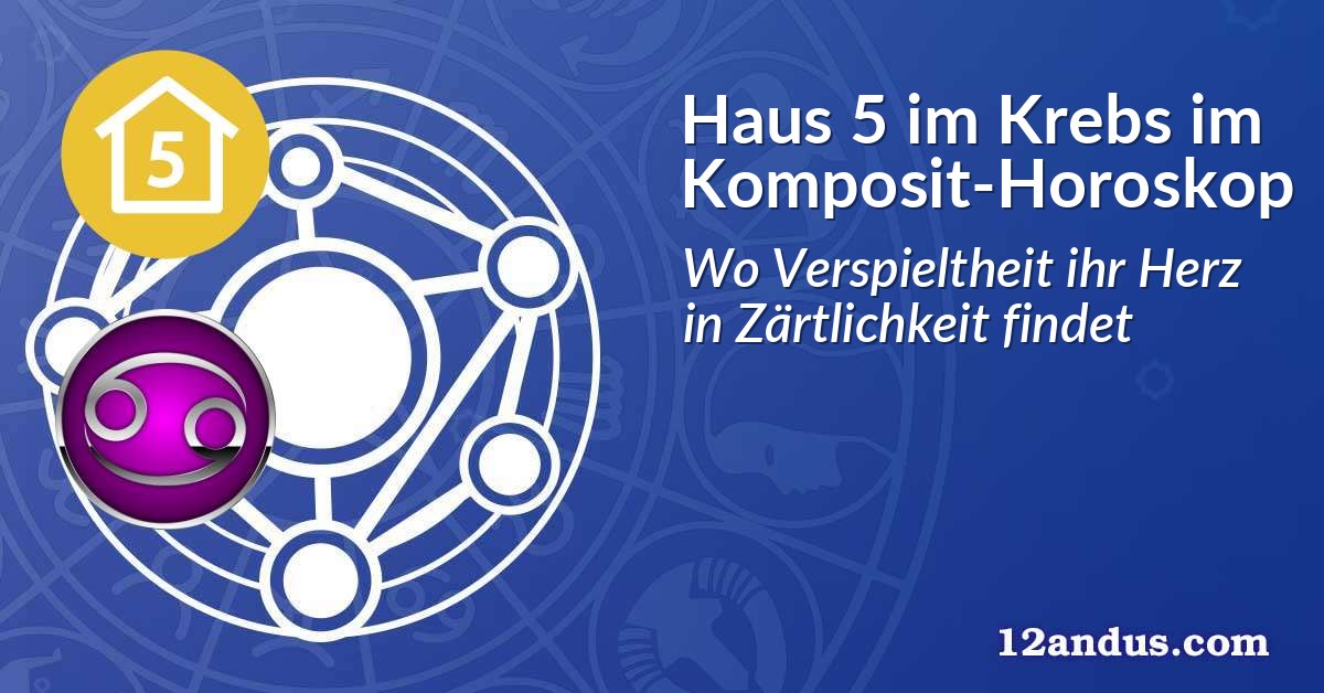 Haus 5 im Krebs im Komposit-Horoskop