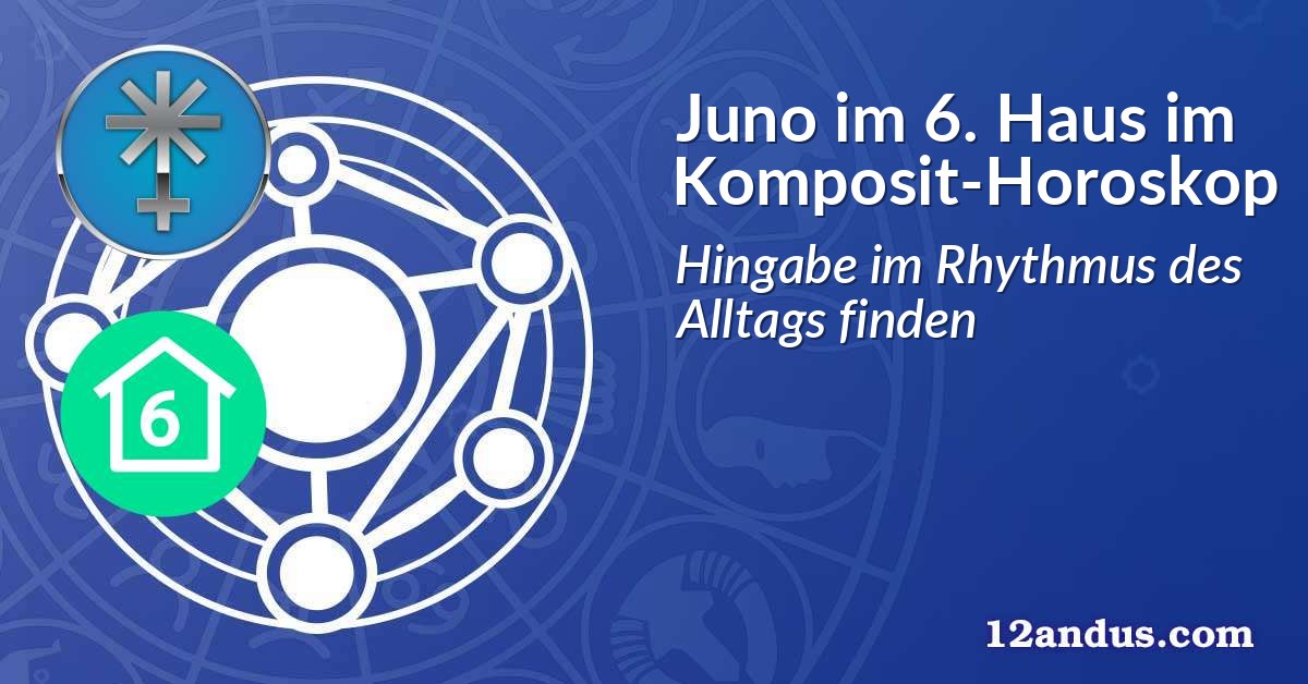 Juno im 6. Haus im Komposit-Horoskop