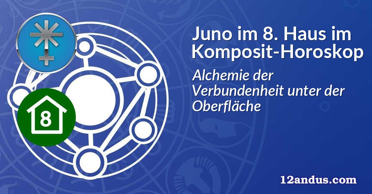 Juno im 8. Haus im Komposit-Horoskop