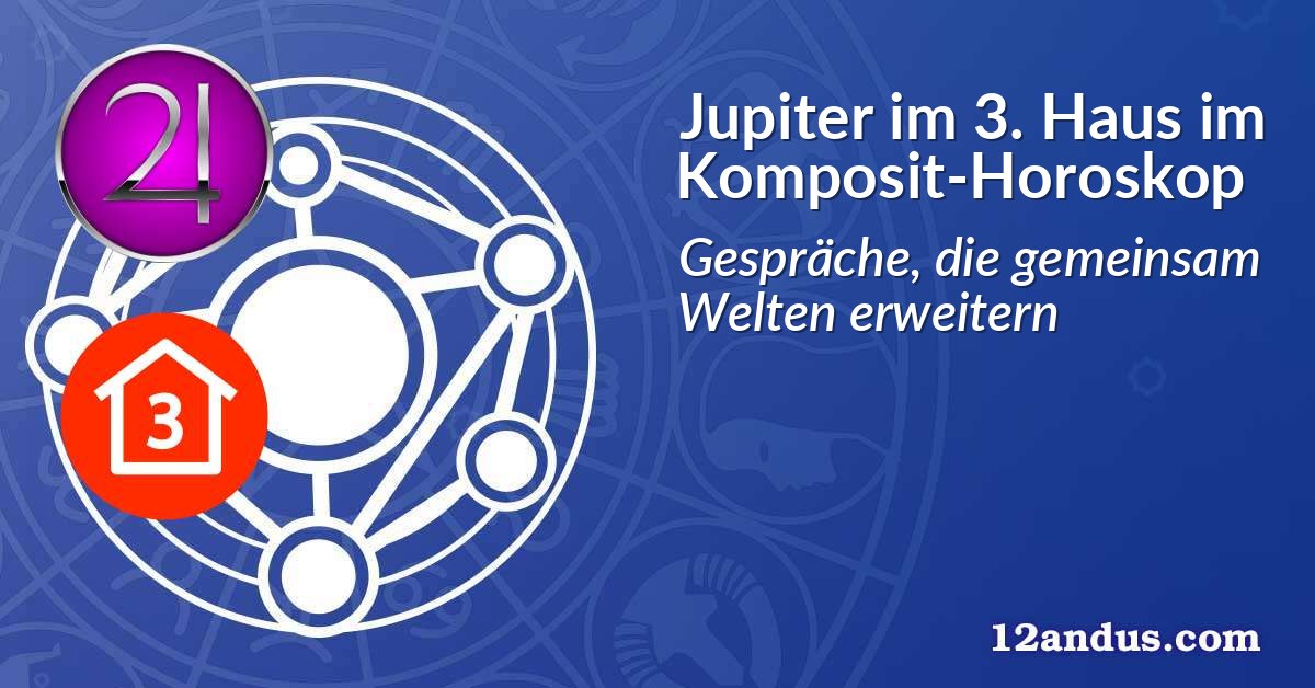 Jupiter im 3. Haus im Komposit-Horoskop