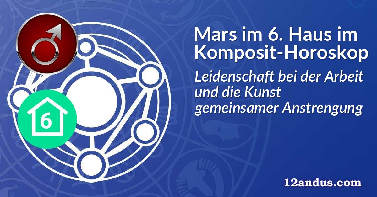 Mars im 6. Haus im Komposit-Horoskop