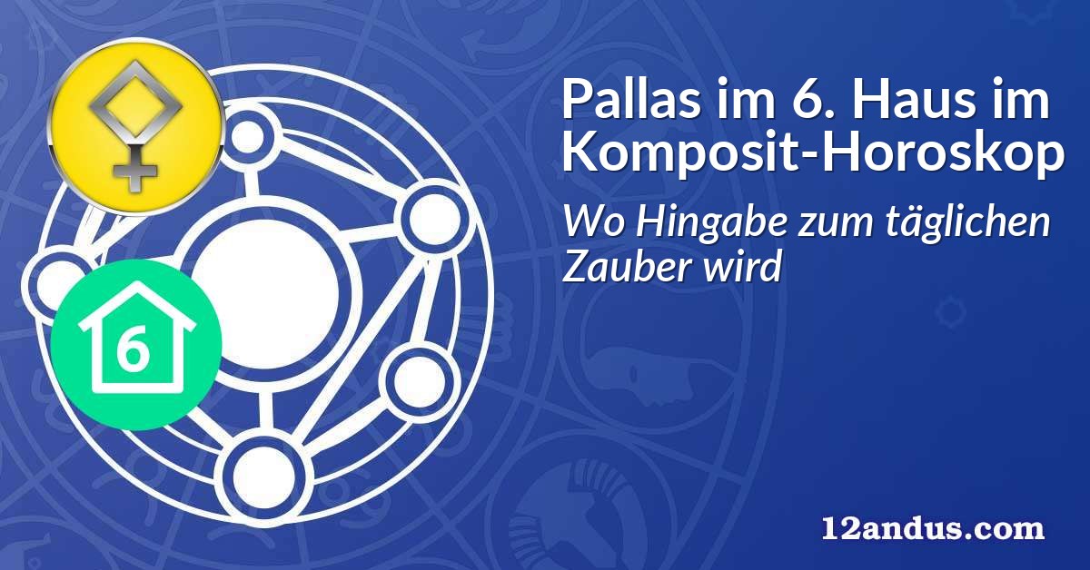 Pallas im 6. Haus im Komposit-Horoskop