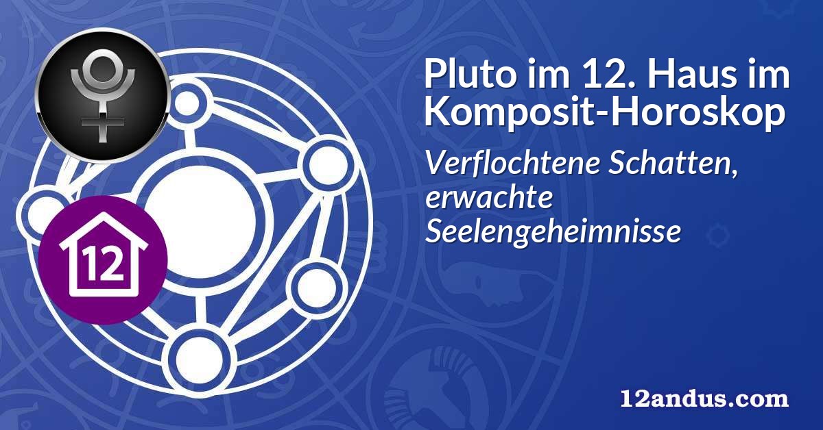 Pluto im 12. Haus im Komposit-Horoskop