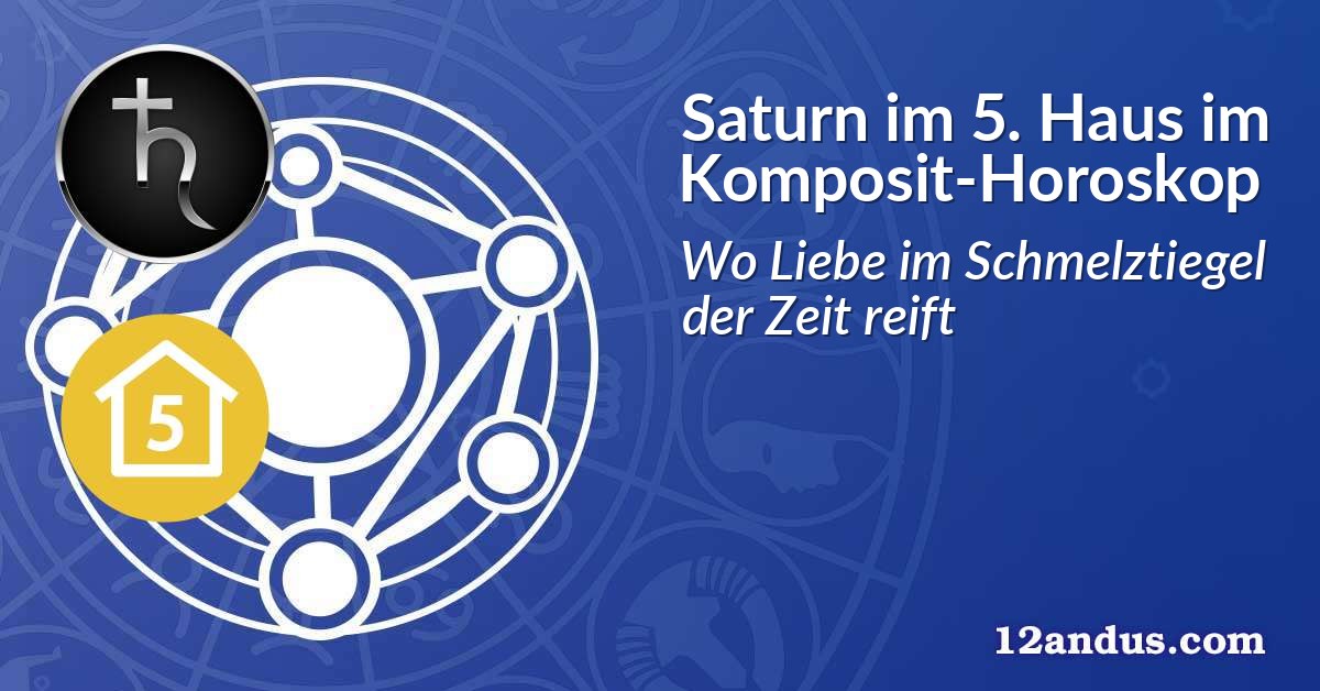 Saturn im 5. Haus im Komposit-Horoskop