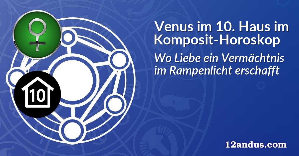 Venus im 10. Haus im Komposit-Horoskop