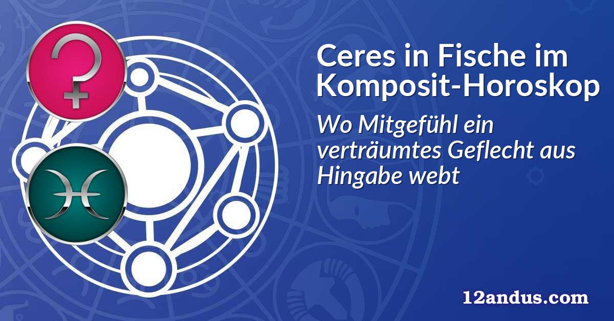 Ceres in Fische im Komposit-Horoskop