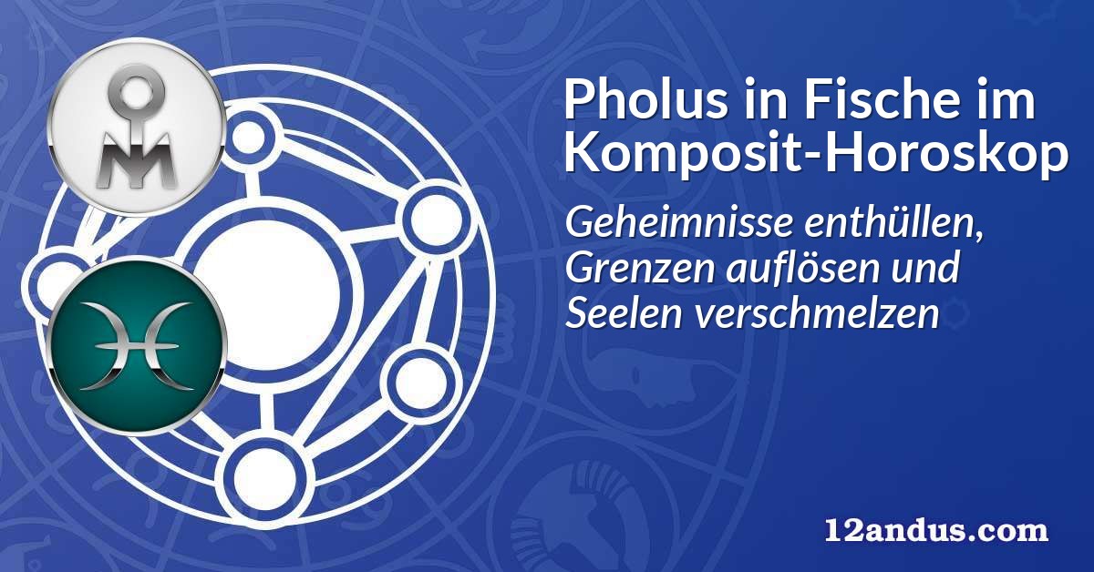 Pholus in Fische im Komposit-Horoskop