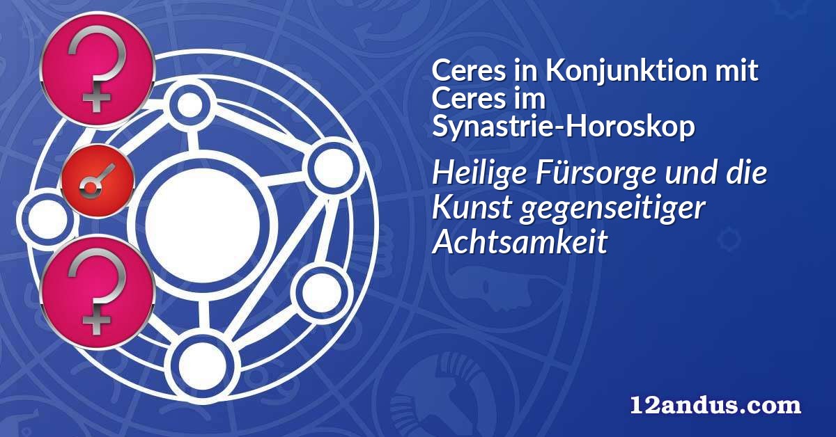 Ceres in Konjunktion mit Ceres im Synastrie-Horoskop