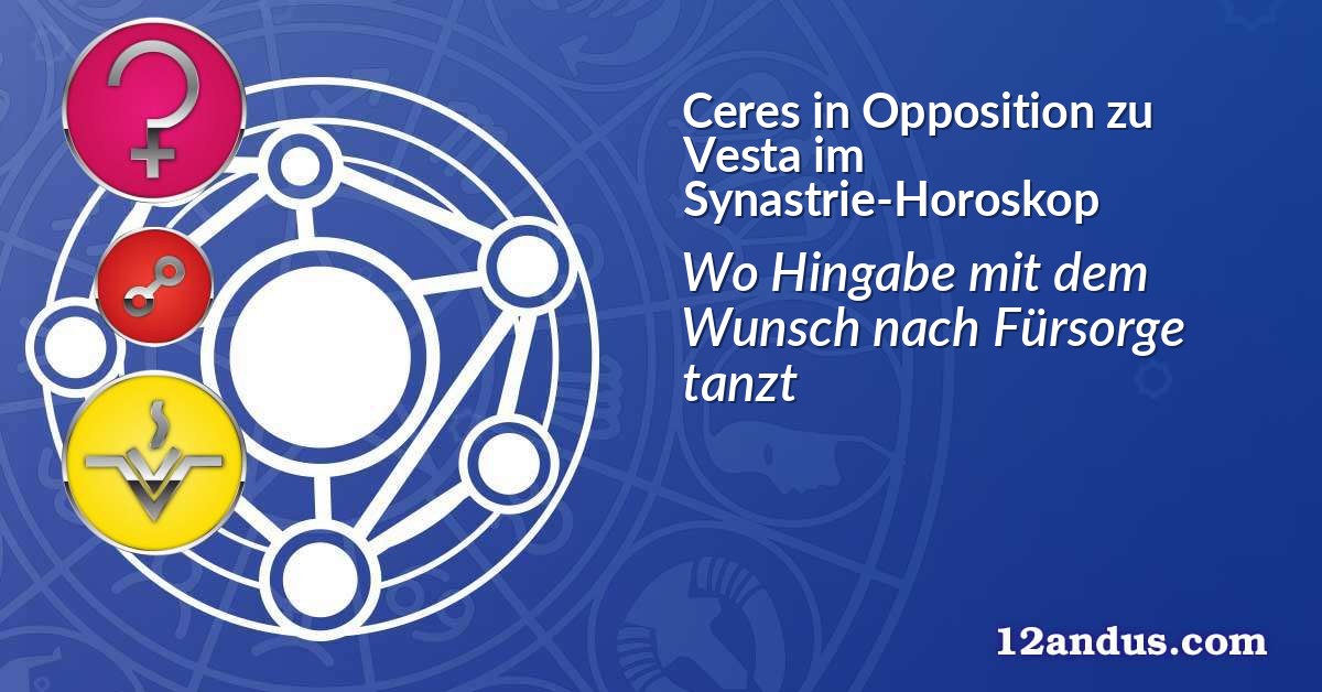 Ceres in Opposition zu Vesta im Synastrie-Horoskop