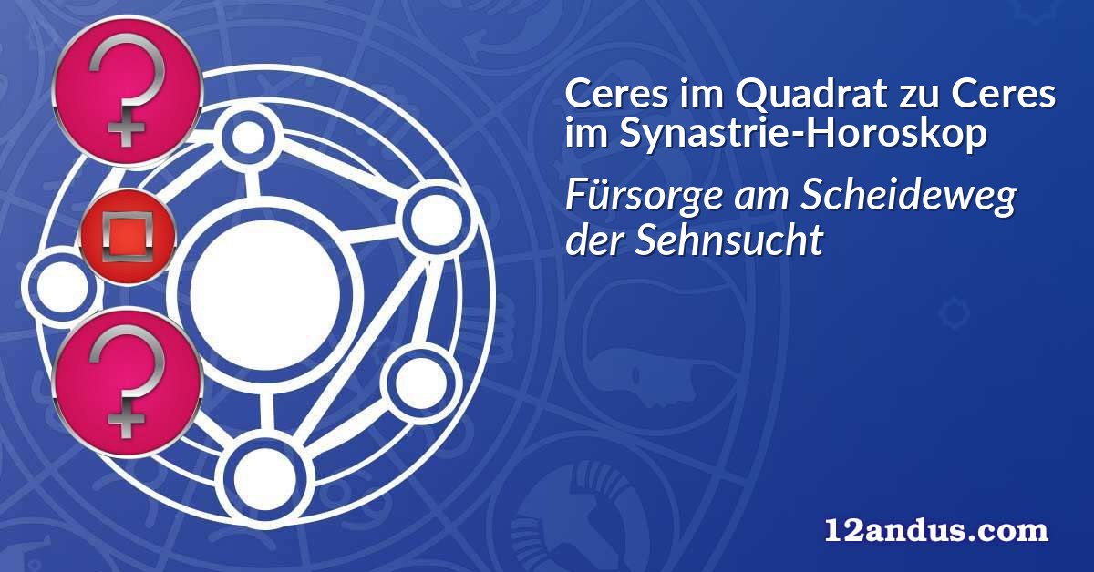 Ceres im Quadrat zu Ceres im Synastrie-Horoskop