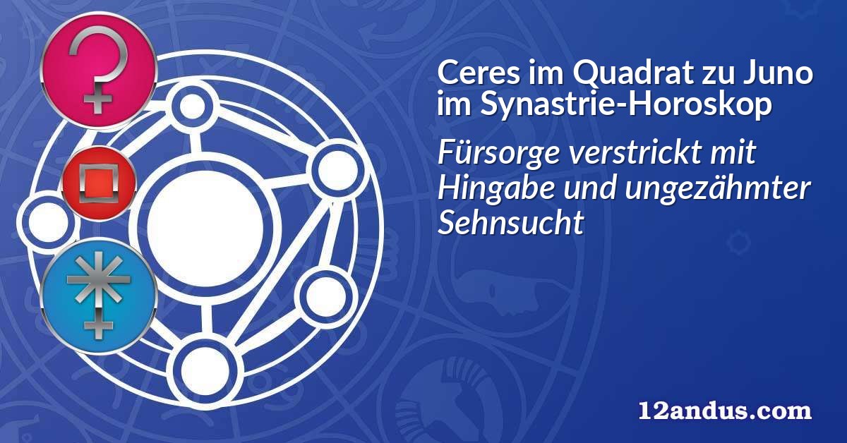 Ceres im Quadrat zu Juno im Synastrie-Horoskop