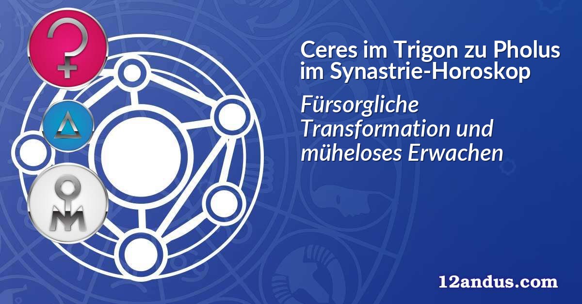 Ceres im Trigon zu Pholus im Synastrie-Horoskop