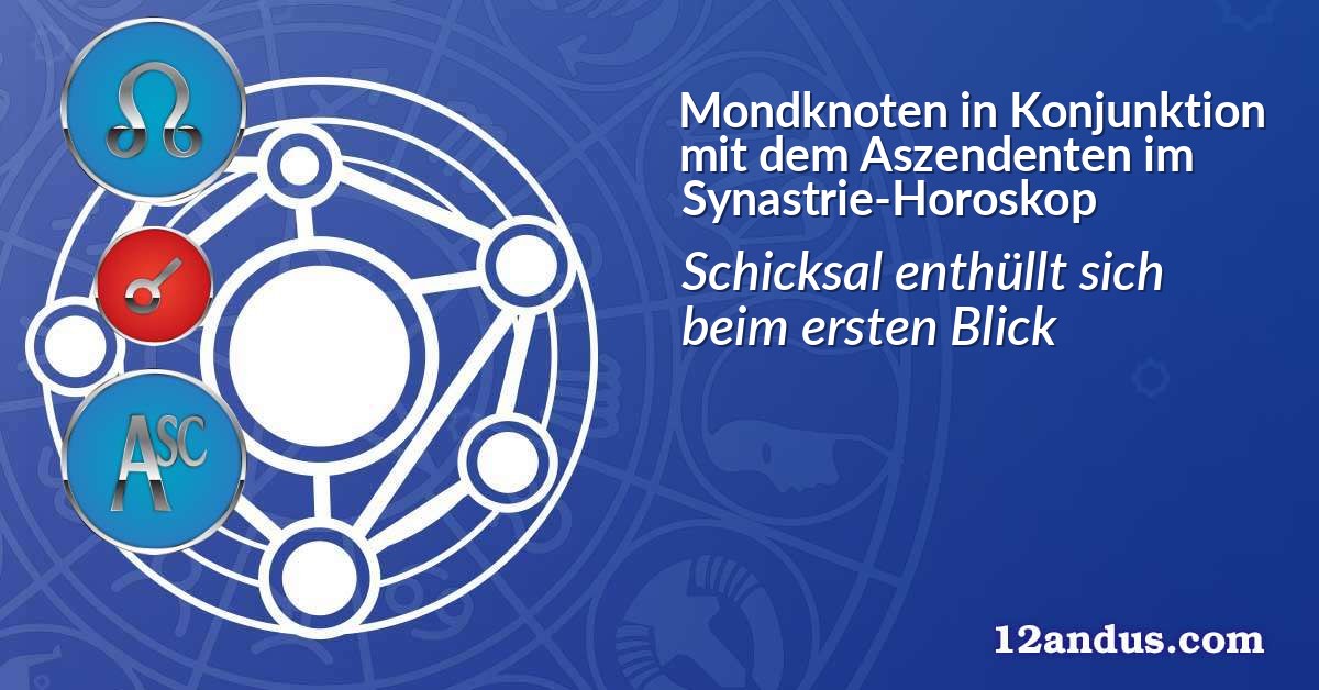 Mondknoten in Konjunktion mit dem Aszendenten im Synastrie-Horoskop