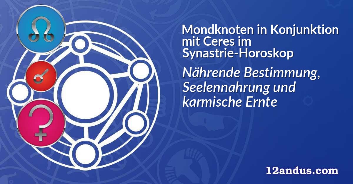 Mondknoten in Konjunktion mit Ceres im Synastrie-Horoskop