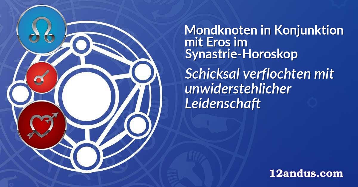 Mondknoten in Konjunktion mit Eros im Synastrie-Horoskop