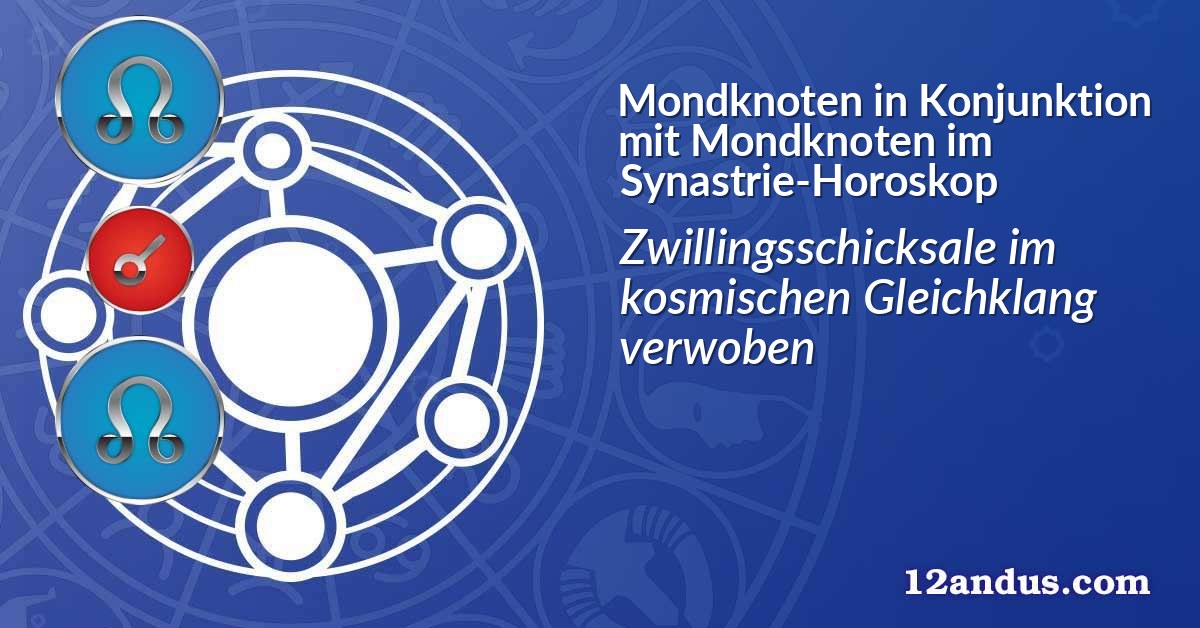 Mondknoten in Konjunktion mit Mondknoten im Synastrie-Horoskop