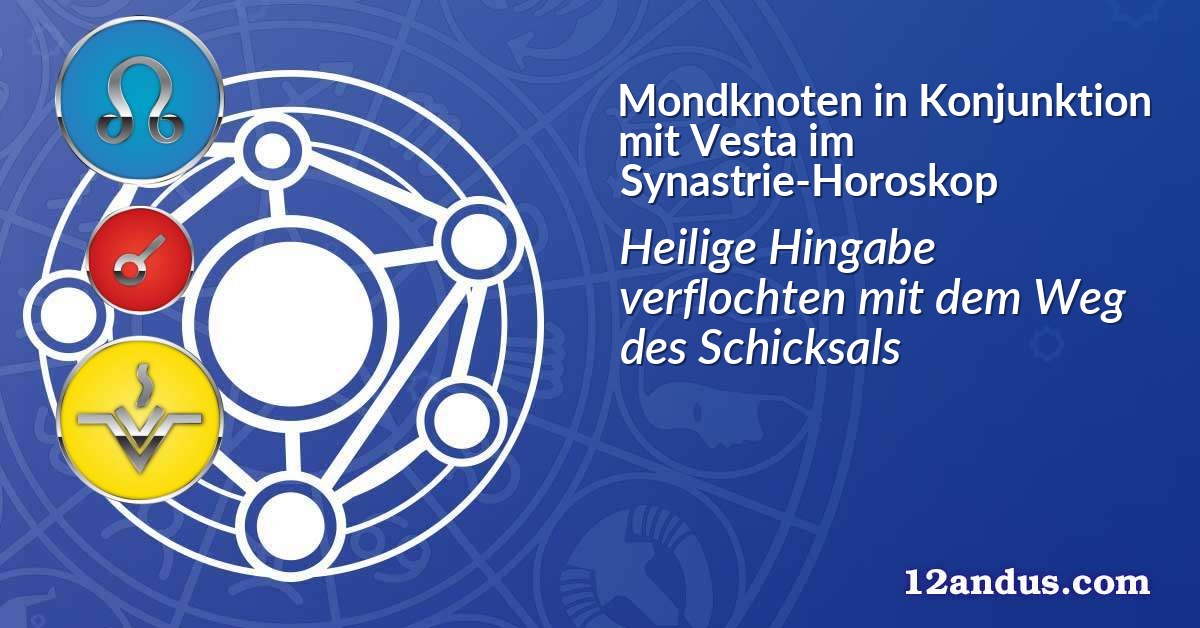 Mondknoten in Konjunktion mit Vesta im Synastrie-Horoskop