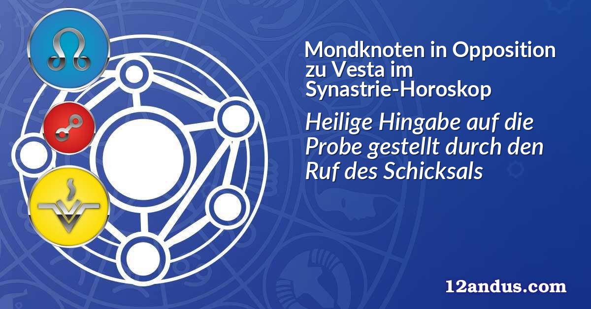 Mondknoten in Opposition zu Vesta im Synastrie-Horoskop
